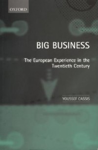 Youssef Cassis - Big Business: The European Experience in the Twentieth Century