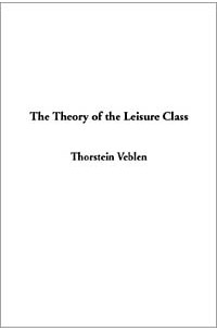 Thorstein Veblen - The Theory of the Leisure Class