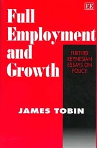 Джеймс Тобин - Full Employment and Growth: Futher Keynesian Essays on Policy