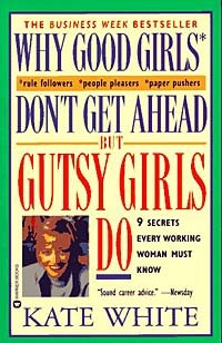 Kate White - Why Good Girls Don't Get Ahead... But Gutsy Girls Do : Nine Secrets Every Working Woman Must Know