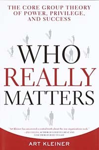 Арт Клейнер - Who Really Matters: The Core Group Theory of Power, Privilege, and Success