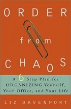 Liz Davenport - Order from Chaos: A Six-Step Plan for Organizing Yourself, Your Office, and Your Life