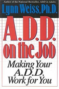  - A.D.D. on the Job: Making Your A.D.D. Work for You