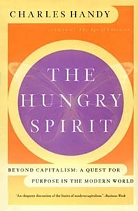 Charles Handy - The Hungry Spirit: Beyond Capitalism : A Quest for Purpose in the Modern World