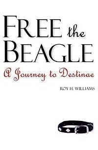 Roy H. Williams - Free the Beagle: A Journey to Destinae