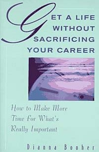 Dianna Booher - Get A Life Without Sacrificing Your Career: How to Make More Time for What's Reallyl Important