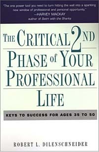 Роберт Л. Диленшнайдер - The Critical 2nd Phase of Your Professional Life: Keys To Success For Ages 35 To 50