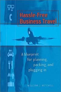 William J. Mitchell - Hassle Free Business Travel: A Blueprint for Planning, Packing, and Plugging in