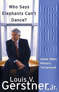 Louis V. Gerstner Jr. - Who Says Elephants Can't Dance? Inside IBM's Historic Turnaround