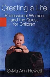 Sylvia Ann Hewlett - Creating a Life: Professional Women and the Quest for Children