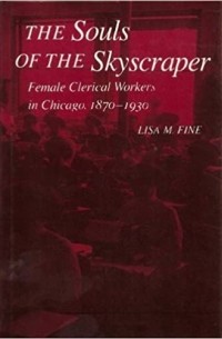 Lisa M. Fine - The Souls of the Skyscraper: Female Clerical Workers in Chicago, 1870-1930 (WOMEN OF LETTERS)