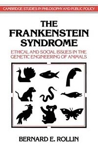 Bernard E. Rollin - The Frankenstein Syndrome: Ethical and Social Issues in the Genetic Engineering of Animals