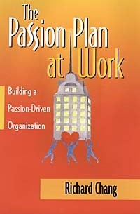 Richard Y. Chang, Richard Y. Chang - The Passion Plan at Work: A Step-by-Step Guide to Building a Passion-Driven Organization