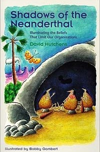 David Hutchens - Shadows of the Neanderthal: Illuminating the Beliefs That Limit Our Organizations