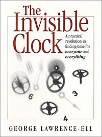 George Lawrence-Ell - The Invisible Clock: A Practical Revolution in Finding Time for Everyone and Everything