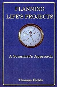 Thomas Fields - Planning Life's Projects: A Scientist's Approach