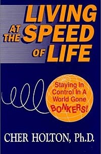 Cher Holton - Living at the Speed of Life : Staying in Control in a World Gone Bonkers!
