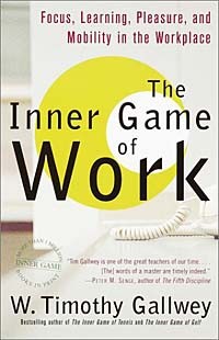 W. Timothy Gallwey - The Inner Game of Work: Focus, Learning, Pleasure, and Mobility in the Workplace
