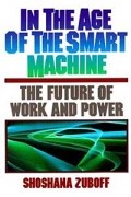 Shoshana Zuboff - In the Age of the Smart Machine: The Future of Work and Power