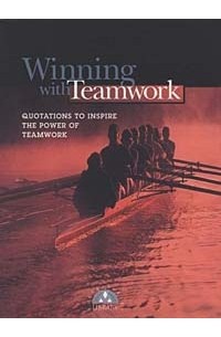  - Winning with Teamwork: Quotations to Inspire the Power of Teamwork