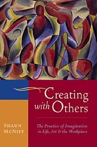 SHAUN MCNIFF - Creating with Others : The Practice of Imagination in Life, Art, and the Workplace