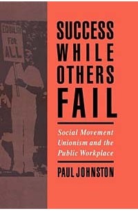 Paul Johnston - Success While Others Fail: Social Movement Unionism and the Public Workplace
