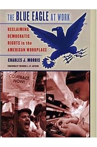 - The Blue Eagle At Work: Reclaiming Democratic Rights In The American Workplace
