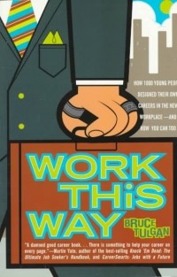 Bruce Tulgan - Work This Way: How 1000 Young People Designed Their Own Careers in the New Workplace