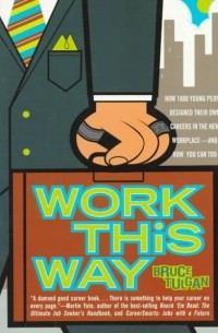 Bruce Tulgan - Work This Way: How 1000 Young People Designed Their Own Careers in the New Workplace