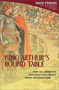 David Perkins, David Perkins - King Arthur's Round Table : How Collaborative Conversations Create Smart Organizations