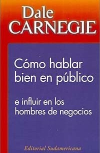 Dale Carnegie - Como Hablar Bien En Publico: E Influir En Los Hombres De Negocios