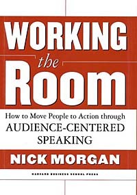 Nick Morgan - Working the Room: How to Move People to Action through Audience-Centered Speaking