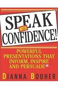 Dianna Booher - Speak With Confidence : Powerful Presentations That Inform, Inspire and Persuade