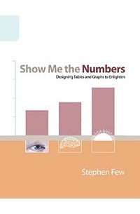 Stephen Few - Show Me The Numbers: Designing Tables And Graphs To Enlighten