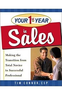 Тим Коннор - Your First Year in Sales: Making the Transition from Total Novice to Successful Professional