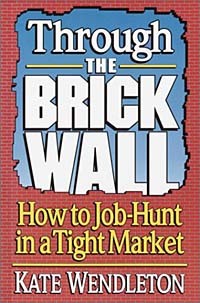 Kate Wendleton - Through the Brick Wall: How to Job Hunt in a Tight Market