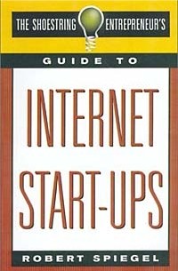 Robert Spiegel - The Shoestring Entrepreneur's Guide to Internet Start-Ups