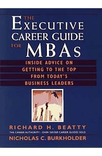  - The Executive Career Guide for MBAs : Insider Advice on Getting to the Top from Today's Business Leaders