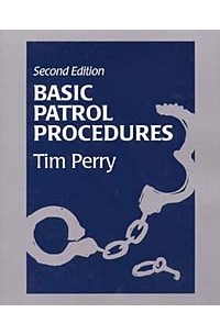Tim Perry - Basic Patrol Procedures: A Foundation for the Law Enforcement Student : A Review for the Veteran Officer