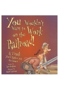 Дэвид Салариа - You Wouldn't Want to Work on the Railroad!: A Track You'd Rather Not Go Down