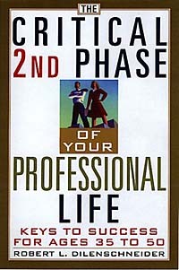 Роберт Л. Диленшнайдер - The Critical 2nd Phase of Your Professional Life: Keys To Success For Ages 35 To 50