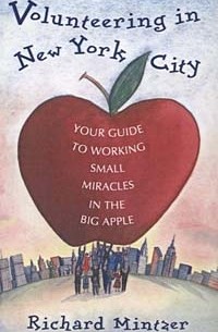 Ричард Минцер - Volunteering in New York City: Your Guide to Working Small Miracles in the Big Apple