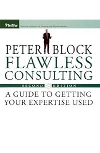 Питер Блок - Flawless Consulting: A Guide to Getting Your Expertise Used