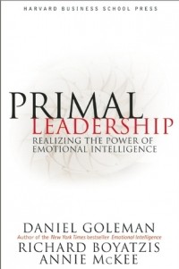  - Primal Leadership: Realizing the Power of Emotional Intelligence