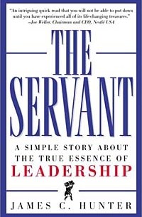 James C. Hunter - The Servant: A Simple Story About the True Essence of Leadership