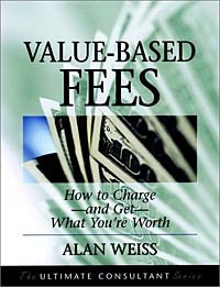Alan Weiss - Value-Based Fees : How to ChargeA?and GetA?What You're Worth (The Ultimate Consultant Series)