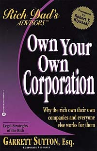  - Own Your Own Corporation : Why the Rich Own Their Own Companies and Everyone Else Works for Them