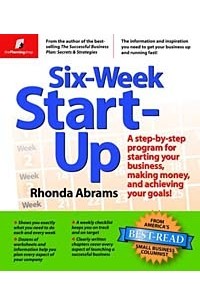 Rhonda Abrams - Six-Week Start-Up: A Step-By-Step Program for Starting Your Business, Making Money, and Achieving Your Goals!