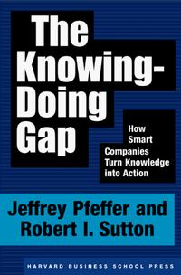  - The Knowing-Doing Gap: How Smart Companies Turn Knowledge into Action