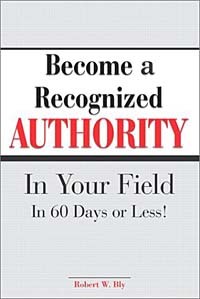 Robert W. Bly - Become A Recognized Authority In Your Field - In 60 Days Or Less